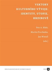 Bílek, Petr A.; Procházka, Martin; Wiendl, Jan (eds.): Vektory kulturního vývoje: identity, utopie, hrdinové