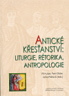 Antické křesťanství: Liturgie, rétorika, antropologie