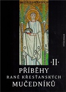 Příběhy raně křesťanských mučedníků II. Výbor z latinské a řecké martyrologické literatury 4. a 5. století.