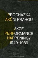 Procházka akční Prahou. Akce, performance, happeningy 1949-1989