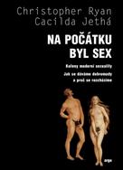 Na počátku byl sex: kořeny moderní sexuality: jak se dáváme dohromady a proč se rozcházíme